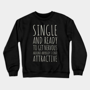 Single and Ready to Get Nervous Around Anybody I Find Attractive - 5 Crewneck Sweatshirt